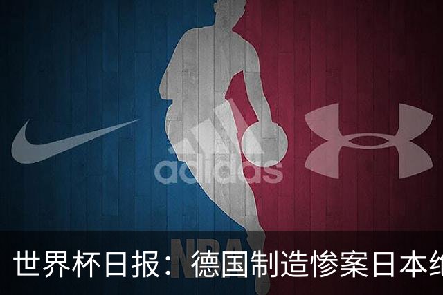 世界杯日报：德国制造惨案日本绝平荷兰 马宁首轮无缘出场