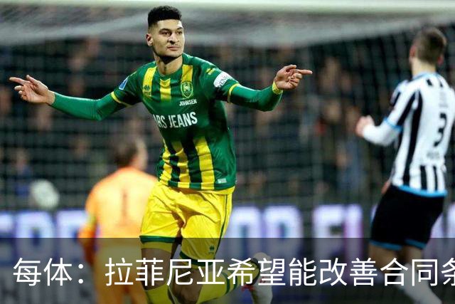 每体：拉菲尼亚希望能改善合同条款，与其他重要队友处于同一水平